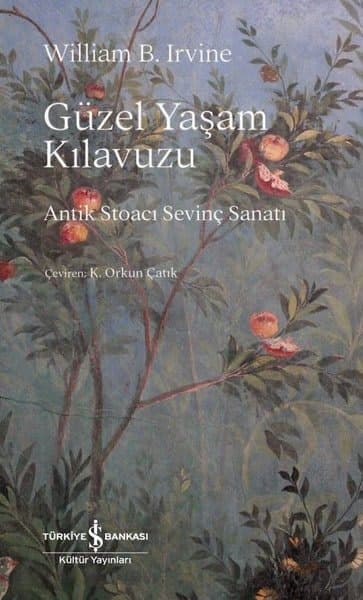 Güzel Yaşam Kılavuzu – Antik Stoacı Sevinç Sanatı – William B. Irvine
