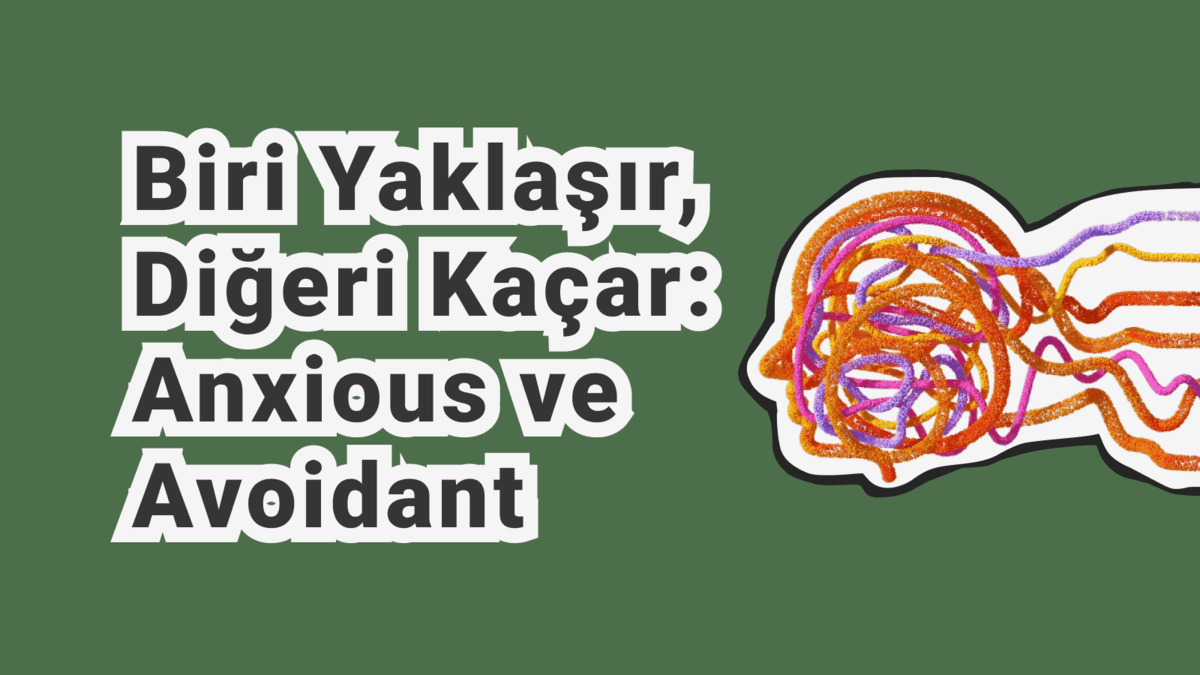 Bağlanma Stilleri: Anxious ve Avoidant Bağlanmayı Anlamak ve İlişkilerdeki Etkileri