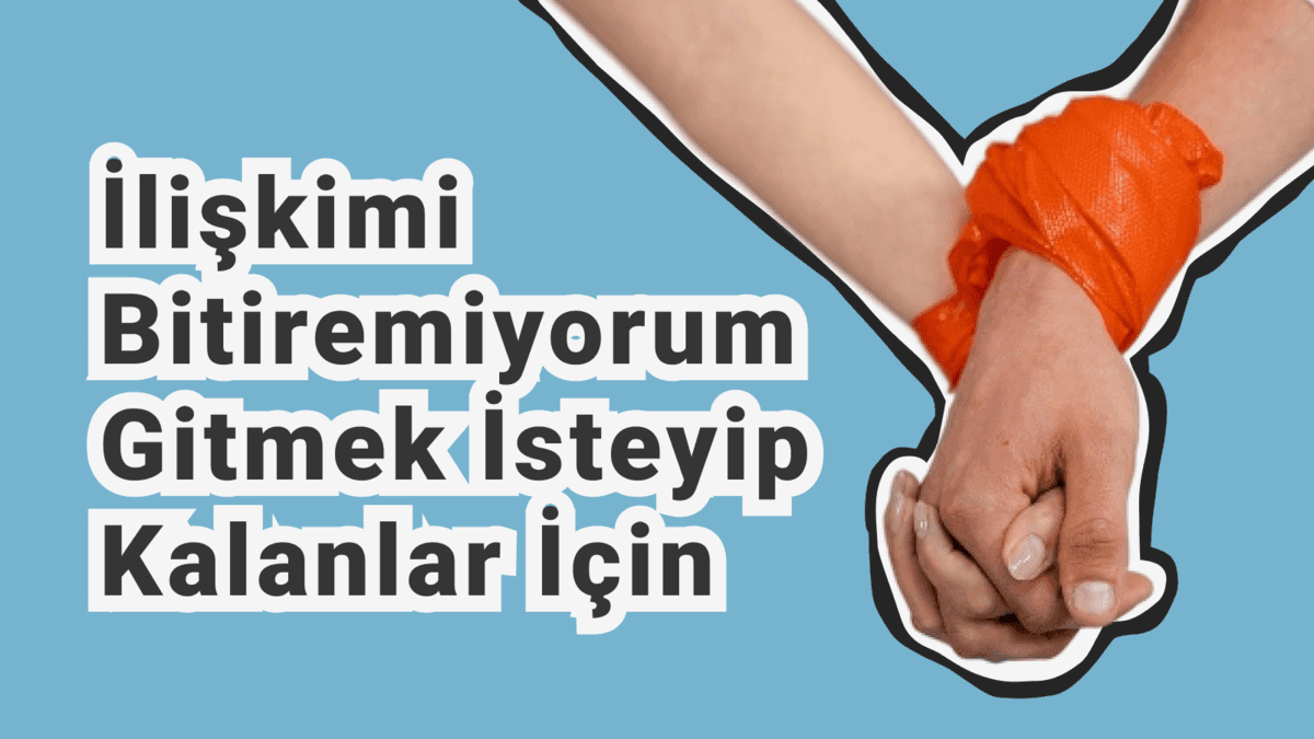 İlişkimi Bitiremiyorum: Bir İlişkiyi Neden Bırakamayız?